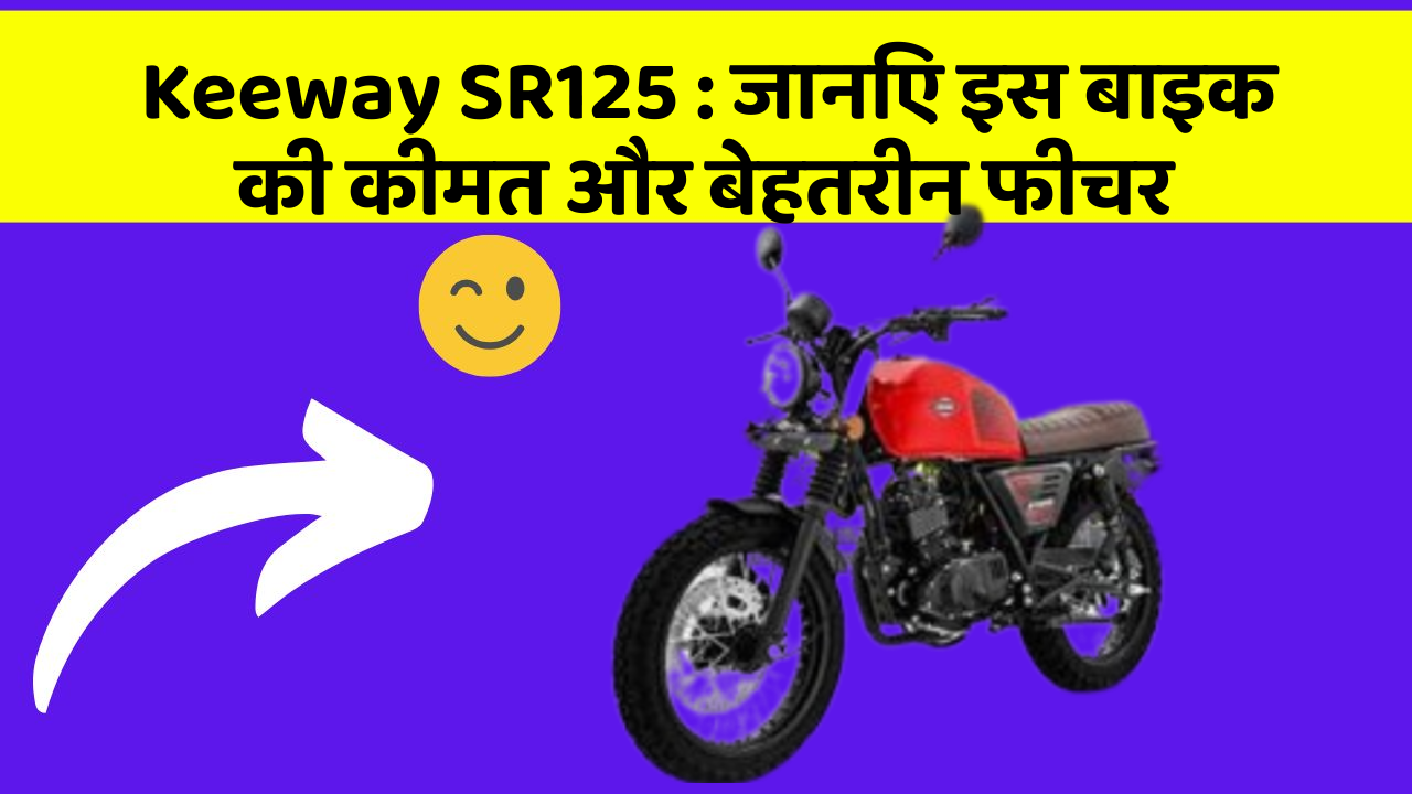 Keeway SR125: जानिए इस बाइक की कीमत और बेहतरीन फीचर