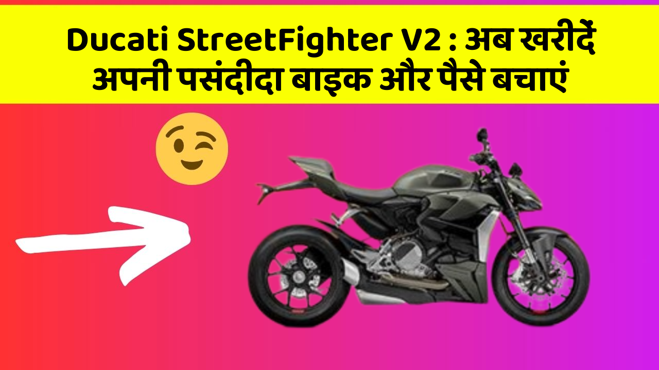 Ducati StreetFighter V2: अब खरीदें अपनी पसंदीदा बाइक और पैसे बचाएं