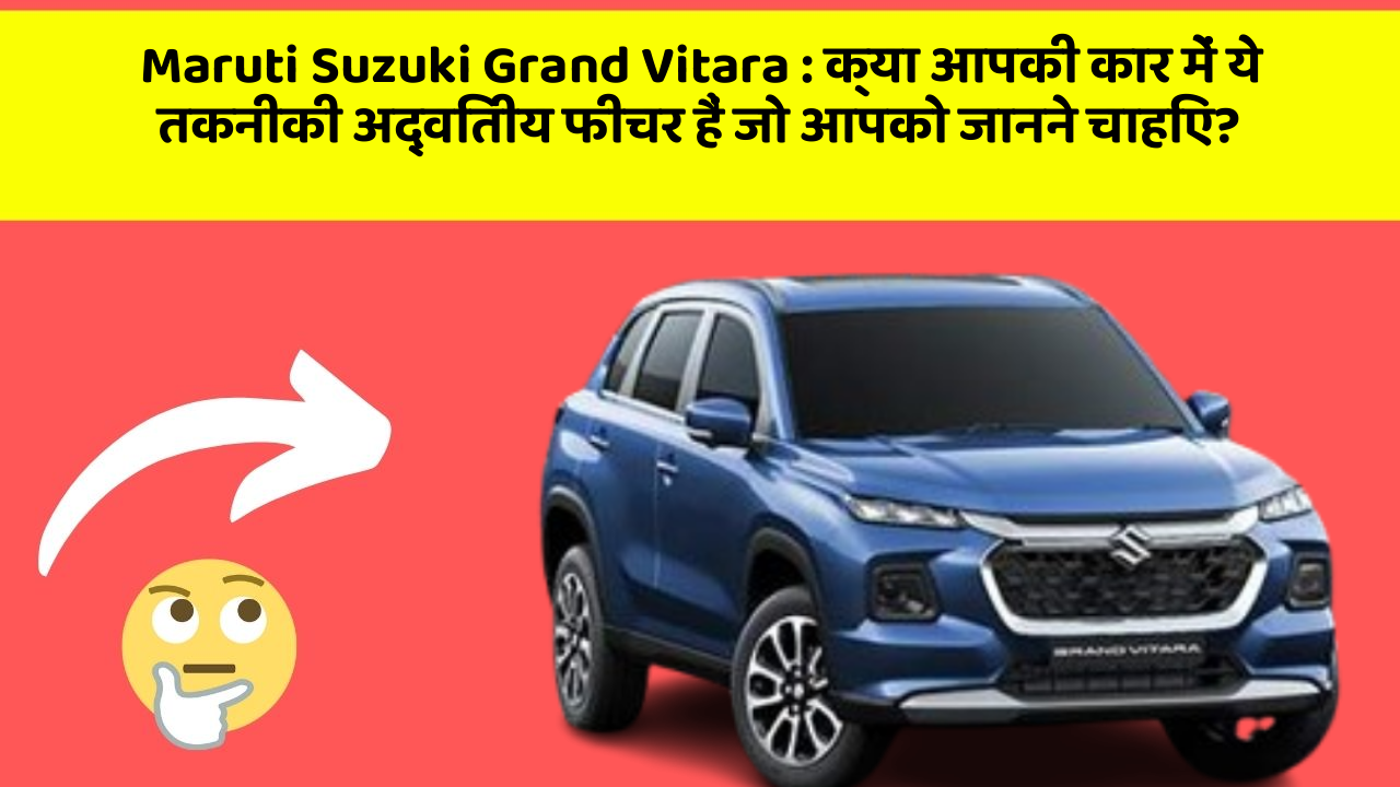 Maruti Suzuki Grand Vitara: क्या आपकी कार में ये तकनीकी अद्वितीय फीचर हैं जो आपको जानने चाहिए?