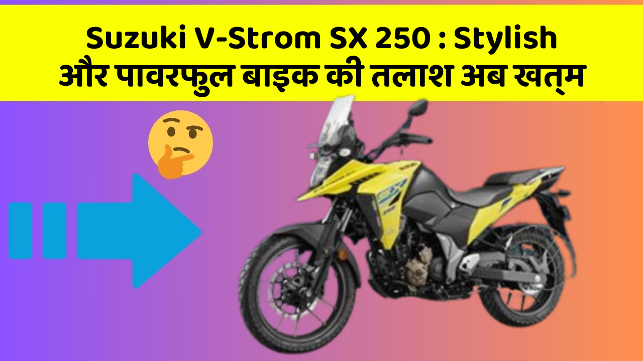 Suzuki V-Strom SX 250: Stylish और पावरफुल बाइक की तलाश अब खत्म