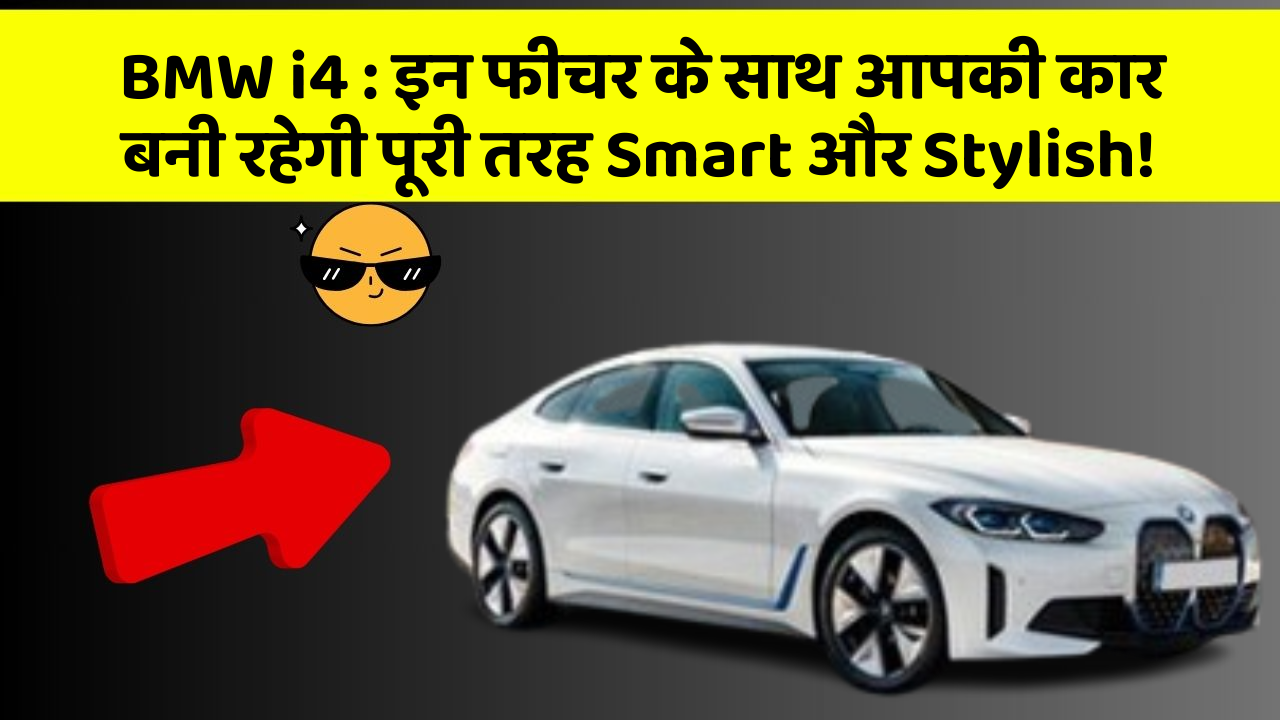 BMW i4: इन फीचर के साथ आपकी कार बनी रहेगी पूरी तरह Smart और Stylish!