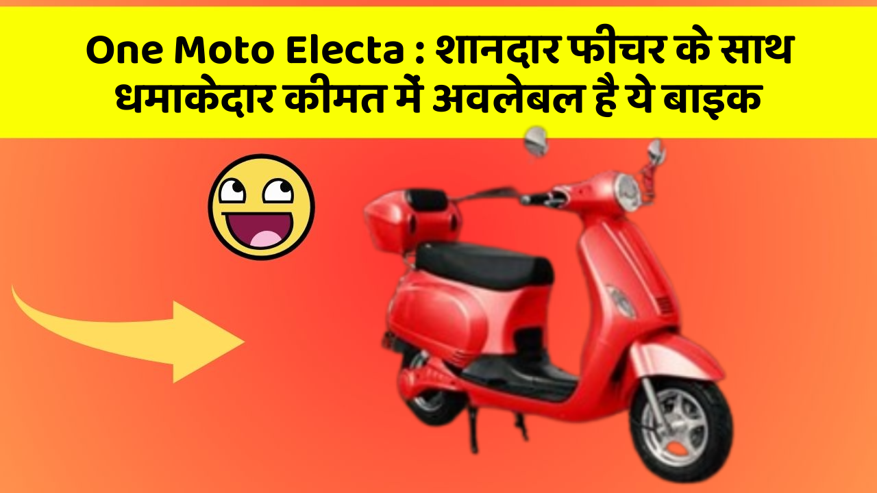 One Moto Electa:इन कार फीचर को जानकर आप हैरान रह जाएंगे!
