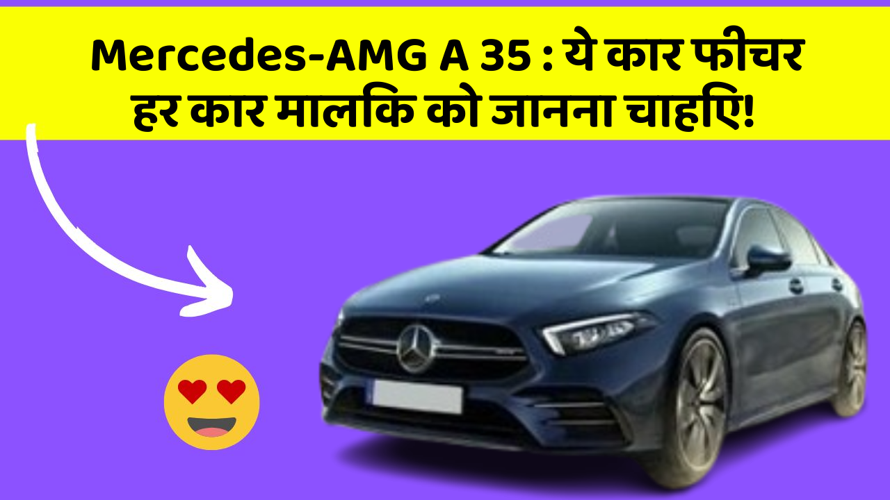 Mercedes-AMG A 35: ये कार फीचर हर कार मालिक को जानना चाहिए!