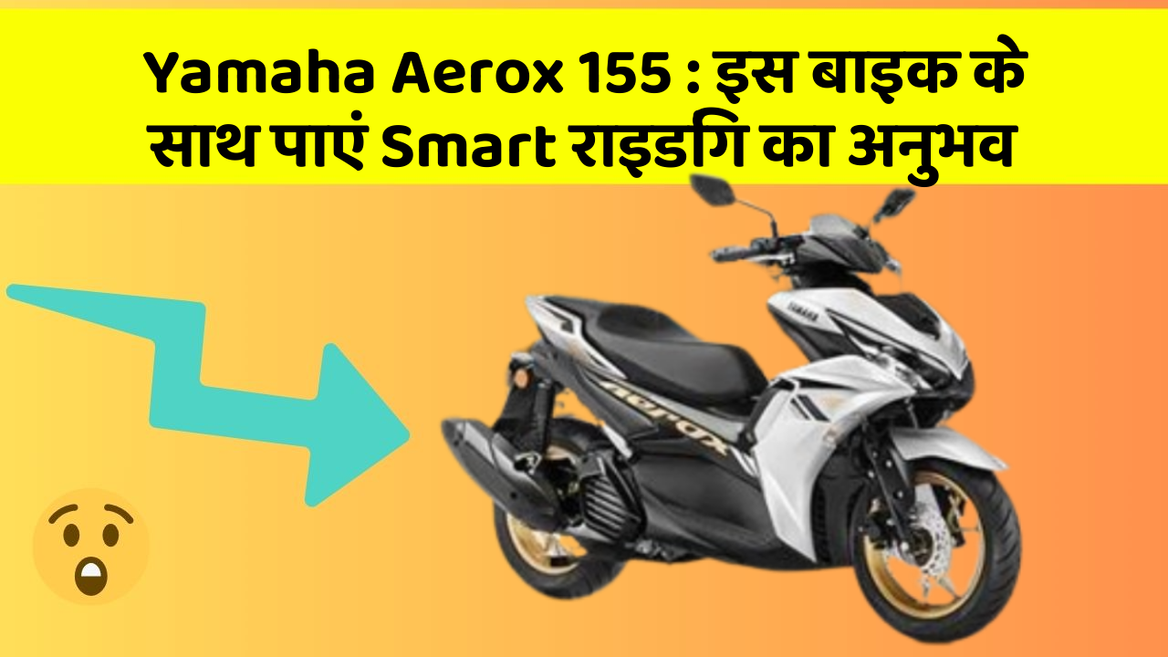 Yamaha Aerox 155: क्या आपको पता है, आपकी कार में ये फीचर आपके लिए वरदान साबित हो सकता है!
