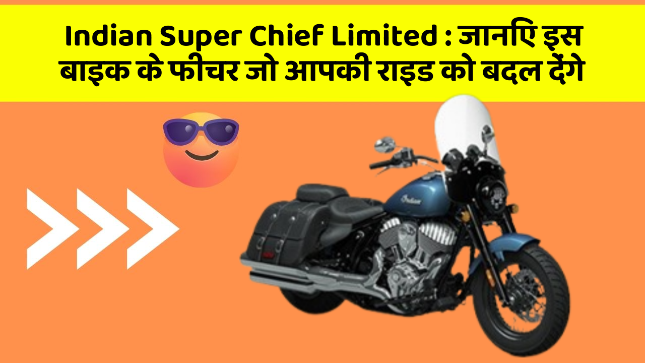 Indian Super Chief Limited: जानिए इस बाइक के फीचर जो आपकी राइड को बदल देंगे