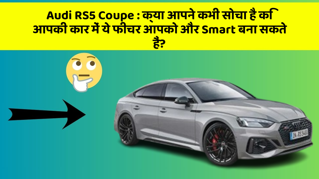 Audi RS5 Coupe: क्या आपने कभी सोचा है कि आपकी कार में ये फीचर आपको और Smart बना सकते हैं?