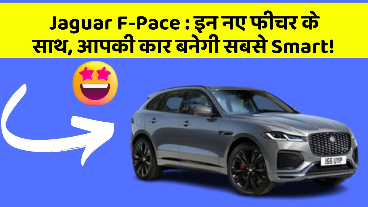 Jaguar F-Pace : इन नए फीचर के साथ, आपकी कार बनेगी सबसे Smart!