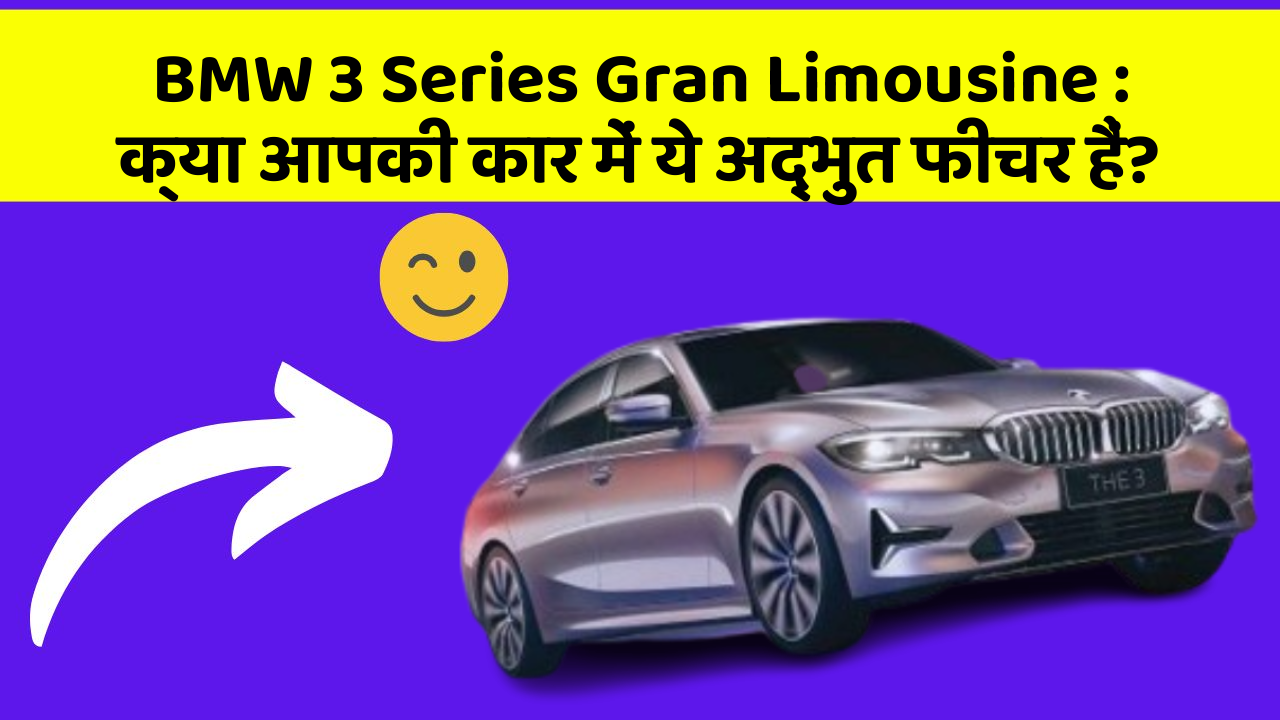 BMW 3 Series Gran Limousine: क्या आपकी कार में ये अद्भुत फीचर हैं?