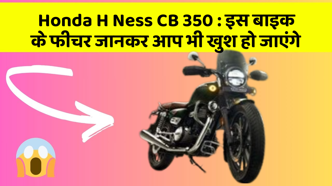 Honda H Ness CB 350: कार के ये फीचर आपको दे सकते हैं एक नया अनुभव!