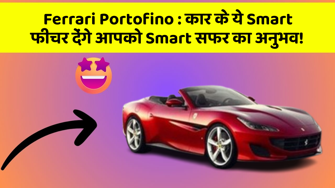 Ferrari Portofino: कार के ये Smart फीचर देंगे आपको Smart सफर का अनुभव!
