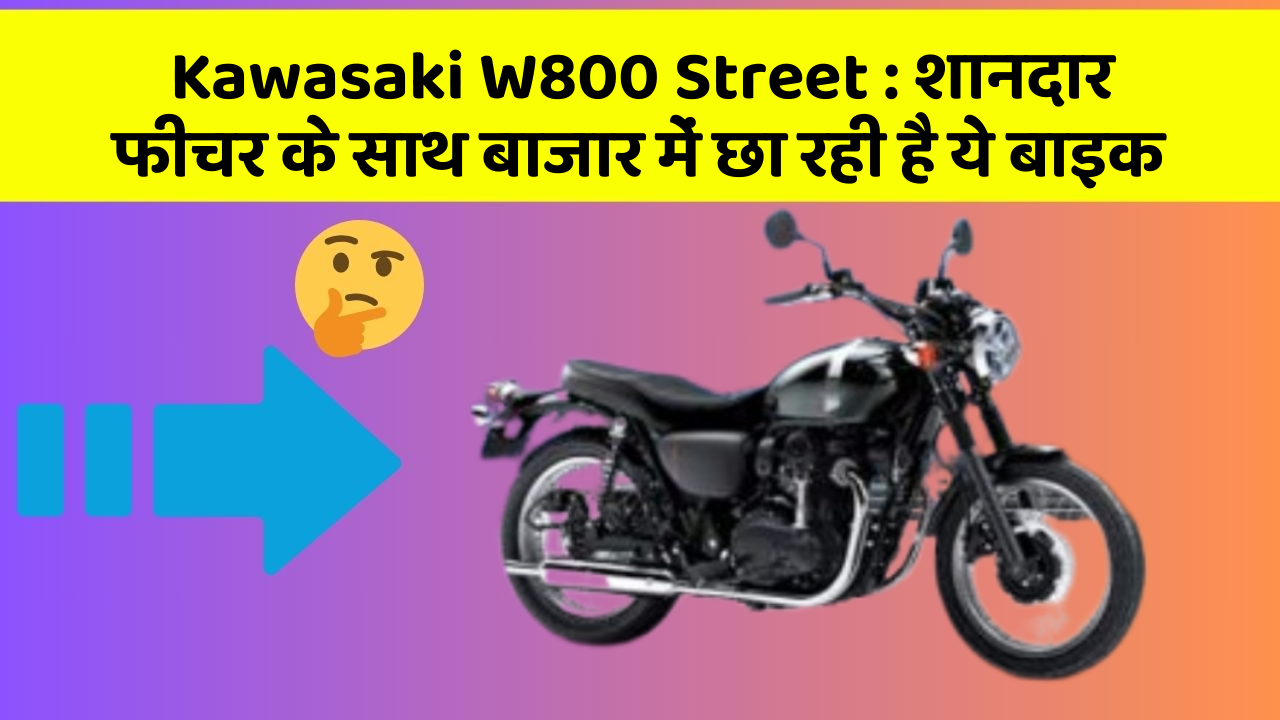 Kawasaki W800 Street: शानदार फीचर के साथ बाजार में छा रही है ये बाइक