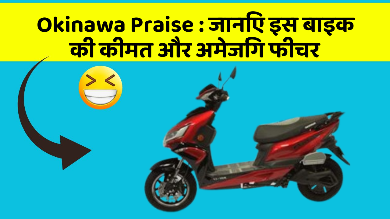 Okinawa Praise: जानिए इस बाइक की कीमत और अमेजिंग फीचर