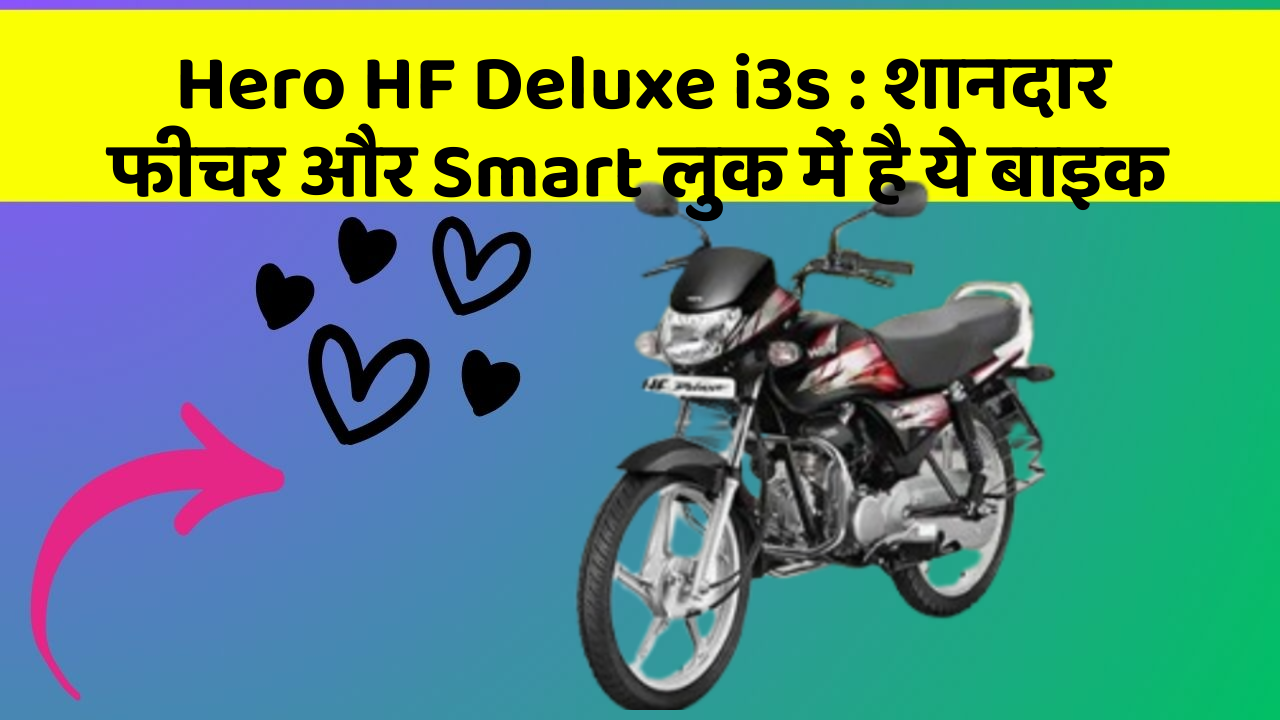 Hero HF Deluxe i3s: कार के ये फीचर चुराएंगे आपका दिल!