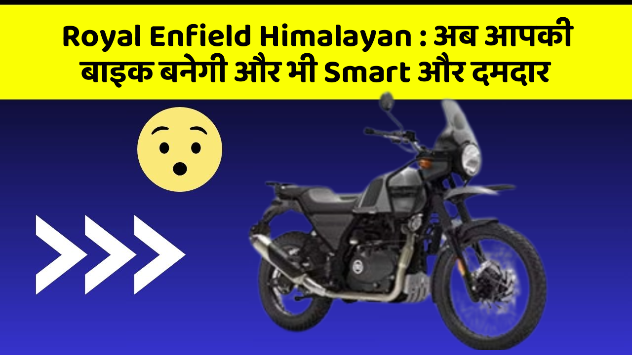 Royal Enfield Himalayan : अब आपकी बाइक बनेगी और भी Smart और दमदार