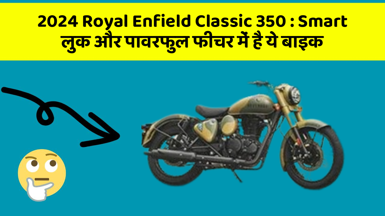 2024 Royal Enfield Classic 350 : Smart लुक और पावरफुल फीचर में है ये बाइक