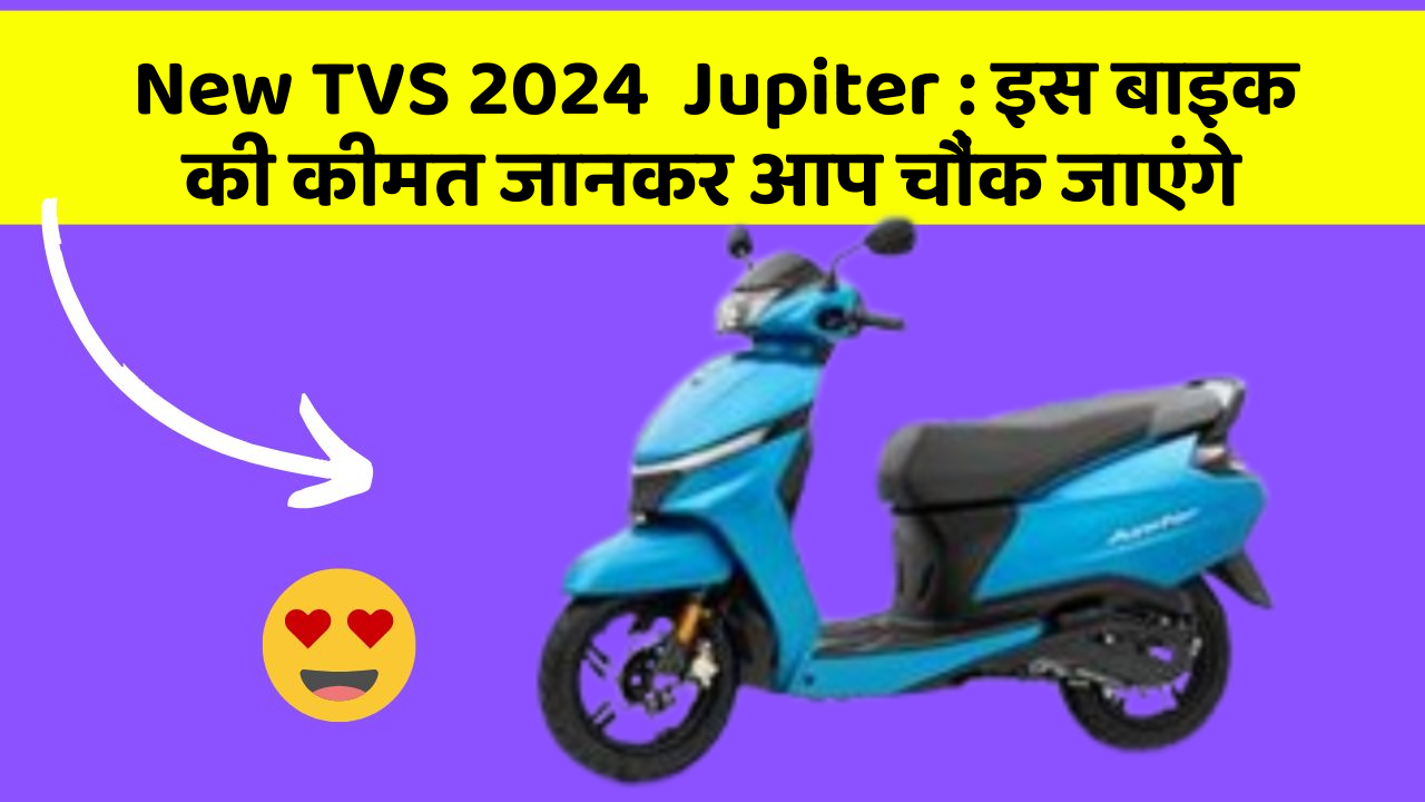 New TVS 2024  Jupiter: इस बाइक की कीमत जानकर आप चौंक जाएंगे