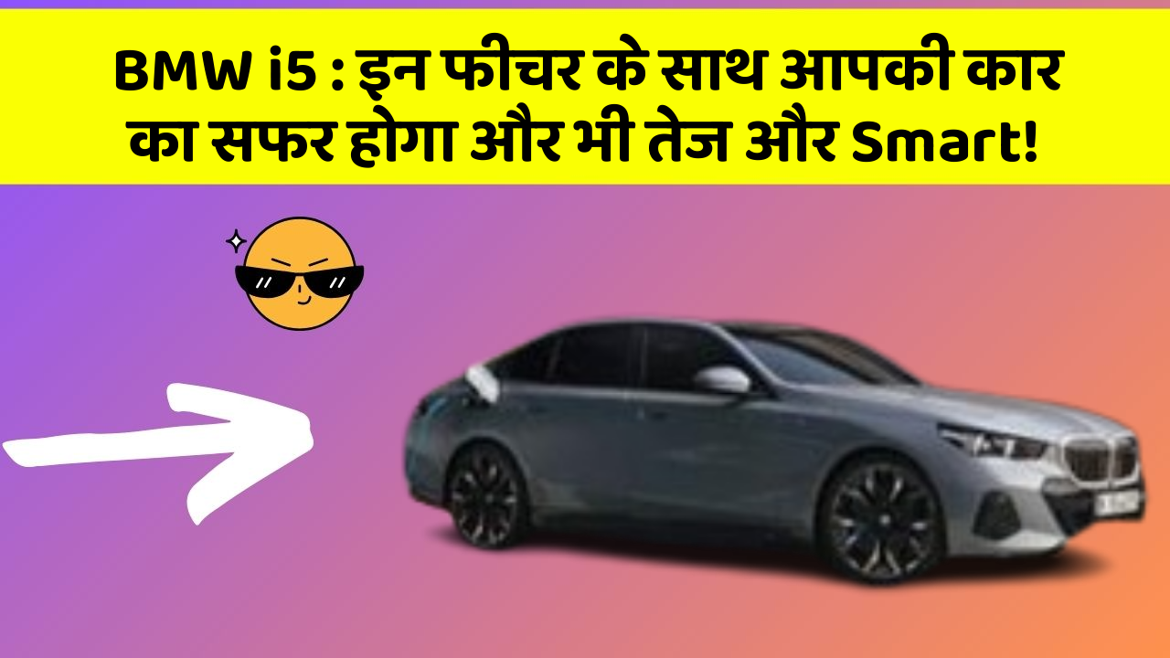 BMW i5: इन फीचर के साथ आपकी कार का सफर होगा और भी तेज और Smart!