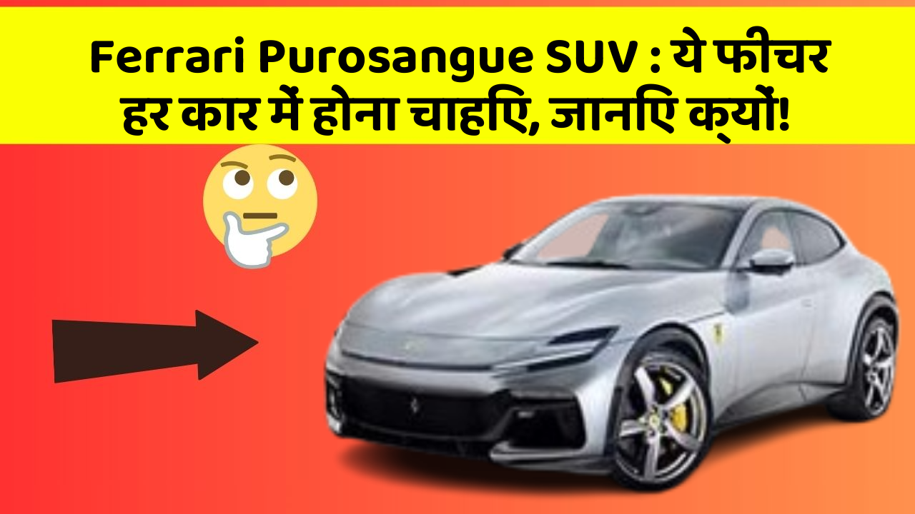 Ferrari Purosangue SUV: ये फीचर हर कार में होना चाहिए, जानिए क्यों!