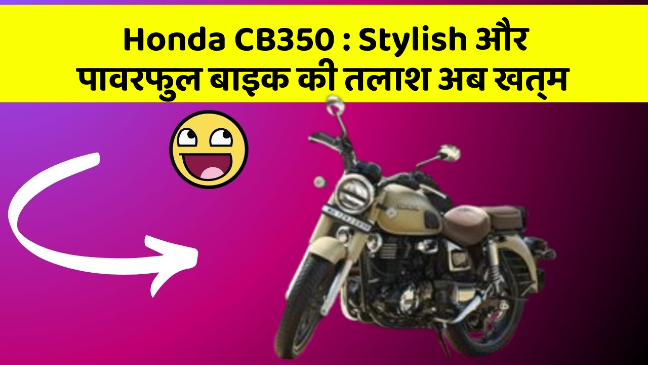 Honda CB350 : Stylish और पावरफुल बाइक की तलाश अब खत्म
