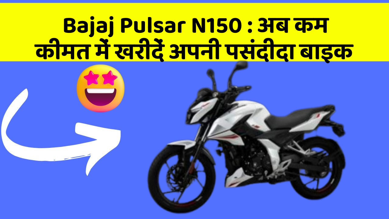 Bajaj Pulsar N150 : अब कम कीमत में खरीदें अपनी पसंदीदा बाइक