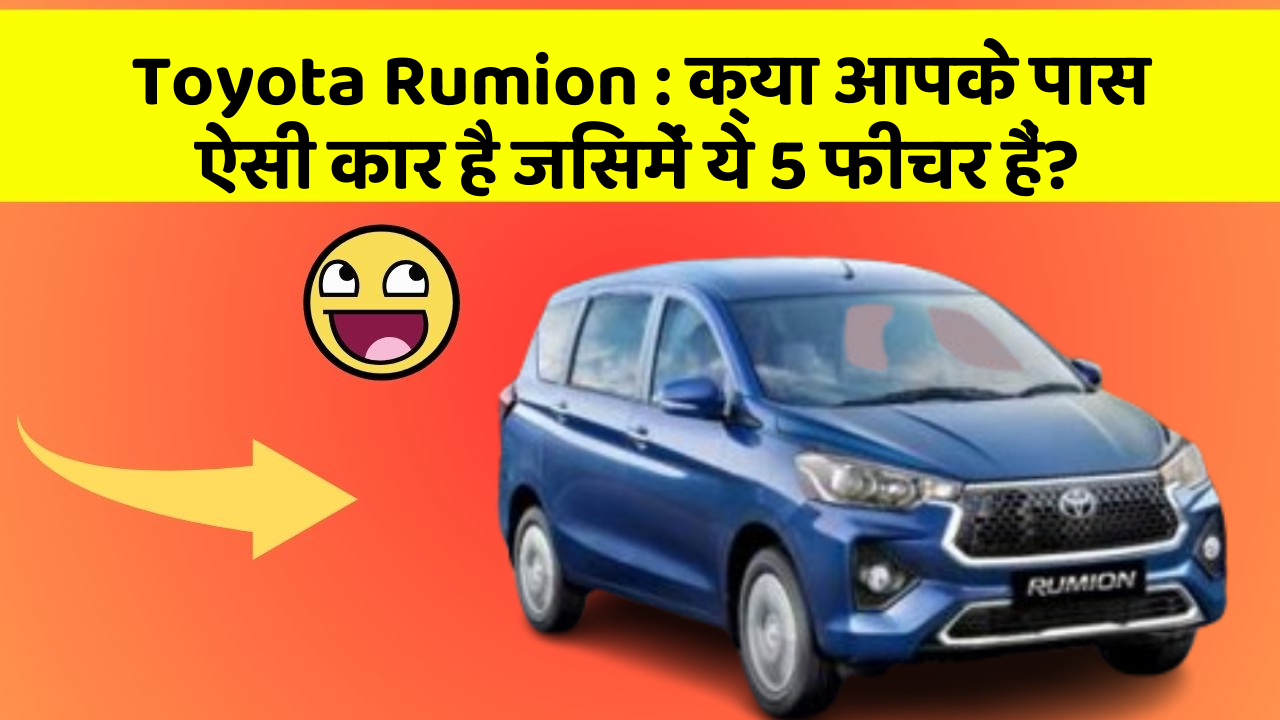 Toyota Rumion: क्या आपके पास ऐसी कार है जिसमें ये 5 फीचर हैं?