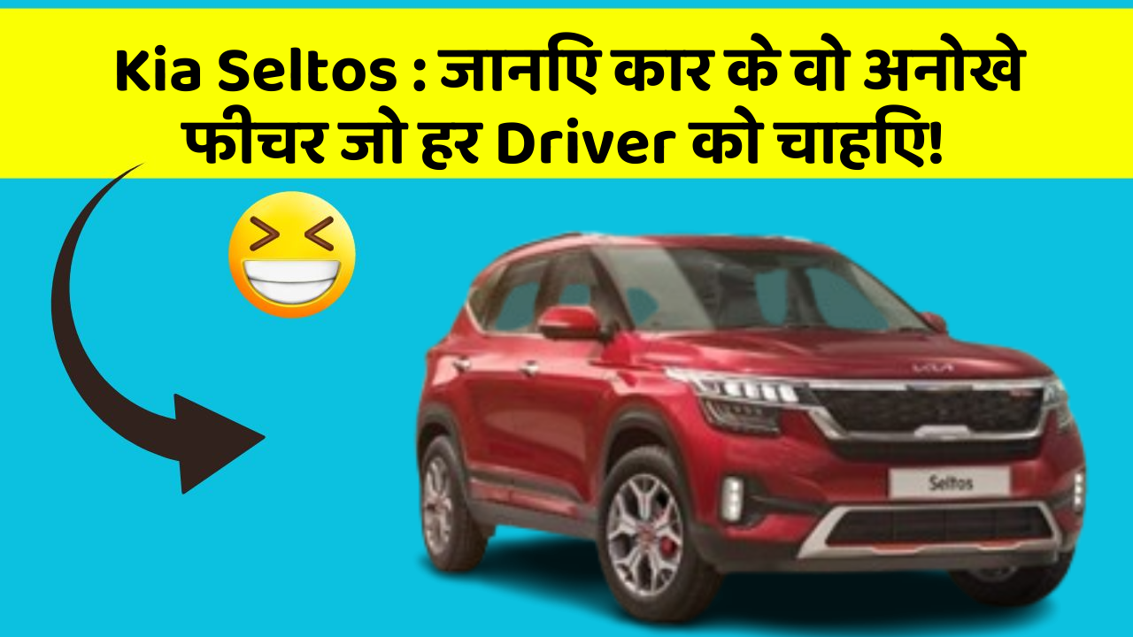 Kia Seltos:जानिए कार के वो अनोखे फीचर जो हर Driver को चाहिए!