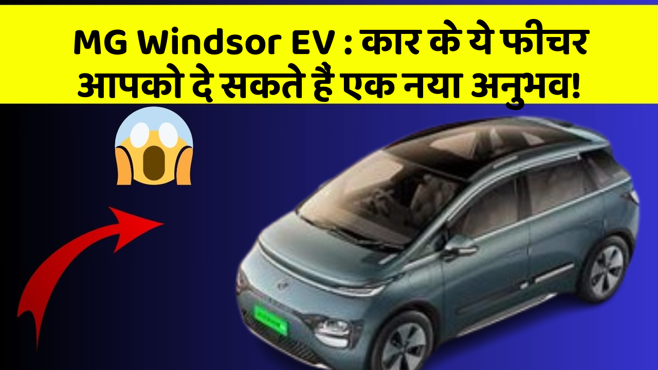 MG Windsor EV:कार के ये फीचर आपको दे सकते हैं एक नया अनुभव!