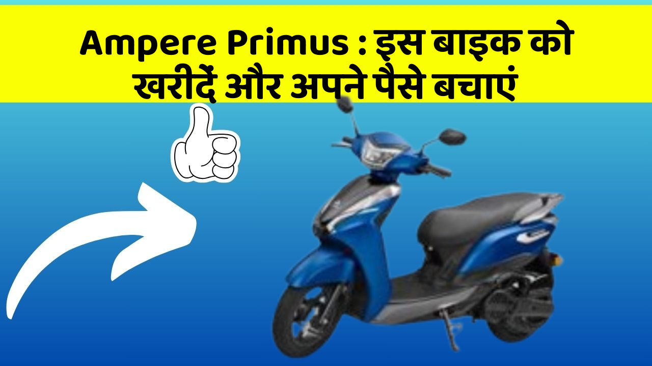 Ampere Primus: इस बाइक को खरीदें और अपने पैसे बचाएं