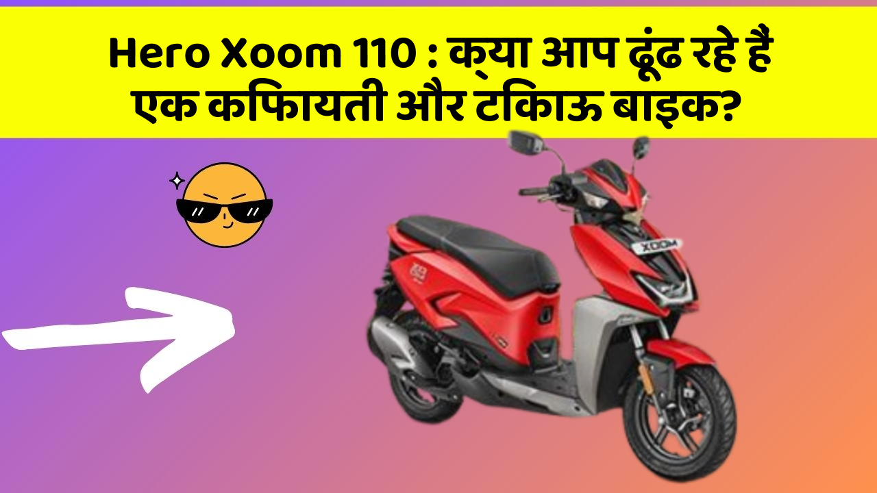 Hero Xoom 110: क्या आप ढूंढ रहे हैं एक किफायती और टिकाऊ बाइक?