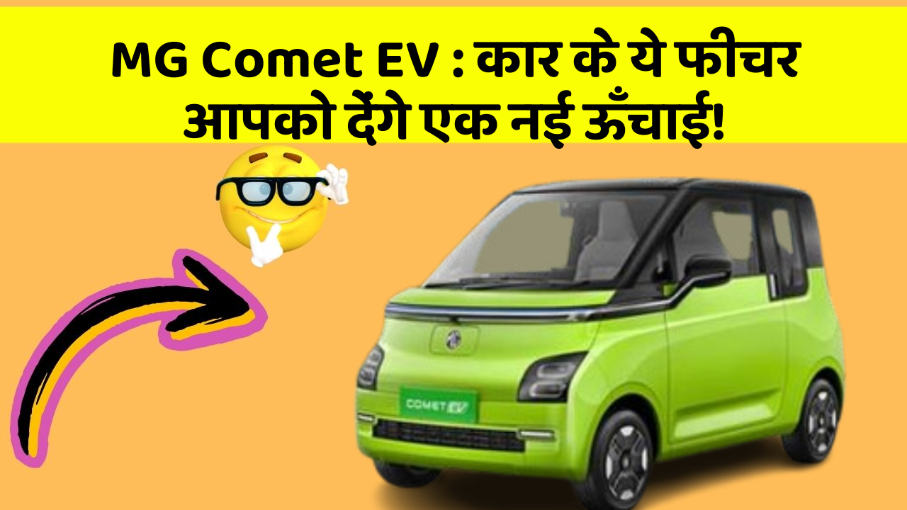 MG Comet EV : कार के ये फीचर आपको देंगे एक नई ऊँचाई!