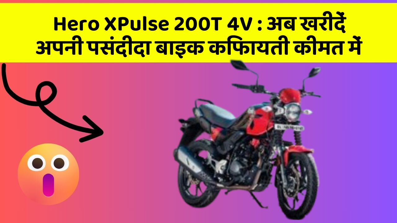 Hero XPulse 200T 4V : अब खरीदें अपनी पसंदीदा बाइक किफायती कीमत में