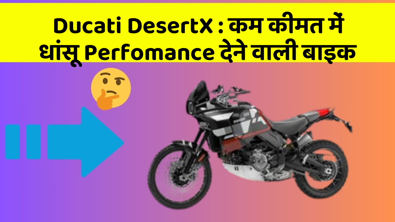Ducati DesertX: कम कीमत में धांसू Perfomance देने वाली बाइक